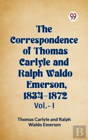 Correspondence Of Thomas Carlyle And Ralph Waldo Emerson, 1834-1872 Vol.-I