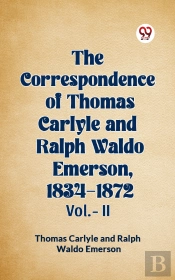 Correspondence Of Thomas Carlyle And Ralph Waldo Emerson, 1834-1872 Vol.-Ii