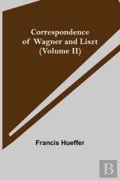 Correspondence Of Wagner And Liszt (Volume Ii)
