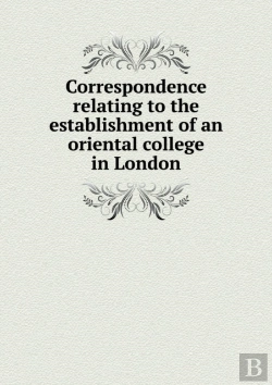 Bertrand.pt - Correspondence Relating To The Establishment Of An Oriental College In London