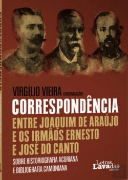 Bertrand.pt - Correspondência entre Joaquim de Araújo e os Irmãos Ernesto e José do Canto sobre Historiografia Açoriana e Bibliografia Camoniana