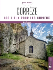 Corrèze : 100 Lieux Pour Les Curieux