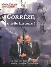 Correze, Quelle Histoire!  Le Pays Aux Deux Presidents Sous Le Regard De L'Ethnologue
