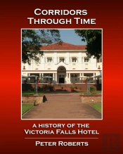 Corridors Through Time - A History Of The Victoria Falls Hotel