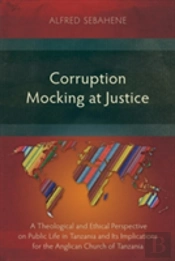 Corruption Mocking At Justice: A Theological And Ethical Perspective On Public Life In Tanzania And Its Implications For The Anglican Church Of Tanzan