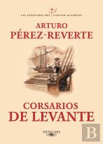 Corsarios De Levante (Las Aventuras Del Capitán Alatriste 6)