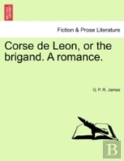 Corse De Leon, Or The Brigand. A Romance