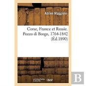 Corse, France Et Russie. Pozzo Di Borgo, 1764-1842