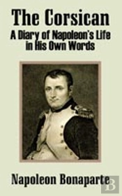 Corsican: A Diary Of Napoleon'S Life In His Own Words
