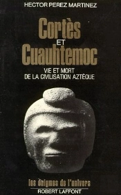 Cortès Et Cuauhtemoc ; Vie Et Mort De La Civilisation Aztèque