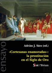 Cortesanas Enamoradas. La Prostitucion En El Siglo De Oro
