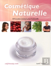 Cosmétique Naturelle ; 110 Recettes Maison Pour La Famille