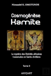 Cosmogénèse Kamite T.3 ; Le Mystère Des Divinités Africaines Transmuées En Saints Chrétiens