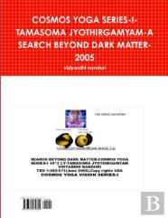 Cosmos Yoga Series-I-Tamasoma Jyothirgamyam-A Search Beyond Dark Matter-2005
