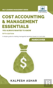 Cost Accounting And Management Essentials You Always Wanted To Know