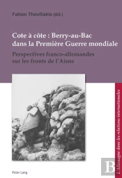 Cote À Côte : Berry-Au-Bac Dans La Première Guerre Mondiale : Perspectives Franco-Allemandes Sur Les Fronts De L'Aisne