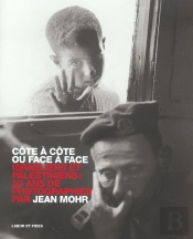 Cote A Cote Ou Face A Face ; Israeliens Et Palestiniens : 50 Ans De Photographies