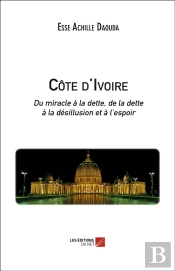 Côte D'Ivoire ; Du Miracle À La Dette, De La Dette À La Désillusion Et À L'Espoir