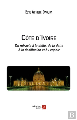 Bertrand.pt - Côte D'Ivoire ; Du Miracle À La Dette, De La Dette À La Désillusion Et À L'Espoir