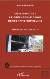 Côte D'Ivoire ; Le Crépuscule D'Une Démocratie Orpheline
