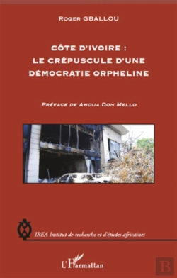 Bertrand.pt - Côte D'Ivoire ; Le Crépuscule D'Une Démocratie Orpheline