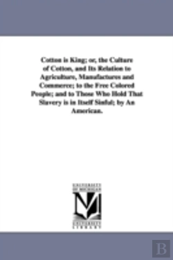 Bertrand.pt - Cotton Is King; Or, The Culture Of Cotton, And Its Relation To Agriculture, Manufactures And Commerce; To The Free Colored People; And To Those Who Hold That Slavery Is In Itself Sinful; By An America