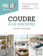 Coudre À La Machine ; Un Livre Pour Connaitre Les Bases Et Les Techniques De La Couture À La Machine