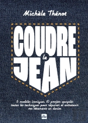 Coudre Le Jean : 5 Modèles Iconiques, 10 Projets Upcyclés, Toutes Les Techniques Pour Réparer Et Entretenir Vos Vêtements En Denim