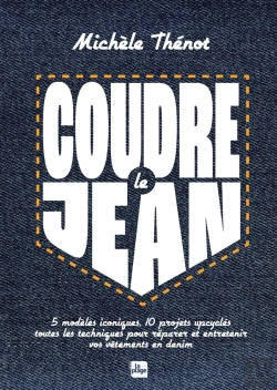 Bertrand.pt - Coudre Le Jean : 5 Modèles Iconiques, 10 Projets Upcyclés, Toutes Les Techniques Pour Réparer Et Entretenir Vos Vêtements En Denim