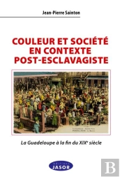 Couleur Et Société En Contexte Post-Esclavagiste : La Guadeloupe À La Fin Du Xixe Siècle