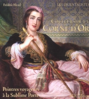 Couleurs De La Corne D'Or ; Peintres Voyageurs À La Sublime Porte