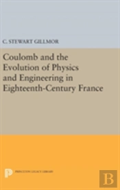 Coulomb And The Evolution Of Physics And Engineering In Eighteenth-Century France