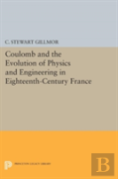 Coulomb And The Evolution Of Physics And Engineering In Eighteenth-Century France