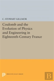 Coulomb And The Evolution Of Physics And Engineering In Eighteenth-Century France