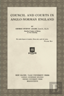 Council And Courts In Anglo-Norman England (1926)