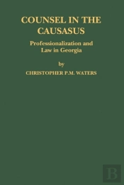 Counsel In The Caucasus: Professionalization And Law In Georgia