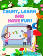 Count, And Have Fun! Learn To Count, Easy And Educational Math Workbook For Preschool And Kindergarten Kids (Beautiful Color Edition)
