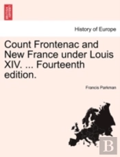 Count Frontenac And New France Under Lou