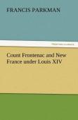 Count Frontenac And New France Under Louis Xiv