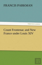 Count Frontenac And New France Under Louis Xiv