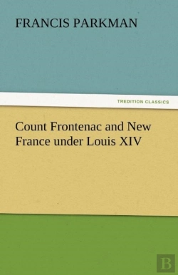 Bertrand.pt - Count Frontenac And New France Under Louis Xiv