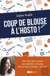 Coup De Blouse À L'Hosto ; La Vie Trépidente D'Une Infirmière