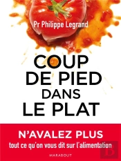 Coup De Pied Dans Le Plat ; Pour Ne Plus Avaler Tout Ce Qu'On Nous Raconte Sur La Nutrition !
