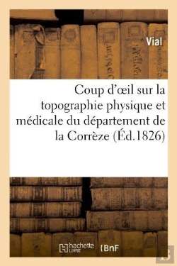 Bertrand.pt - Coup D'Oeil Sur La Topographie Physique Et Medicale Du Departement De La Correze