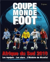 Coupe Du Monde De Foot ; Afrique Du Sud 2010 ; Les Équipes, Les Stars, L'Histoire Du Mondial
