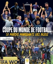 Coupe Du Monde De Football : 50 Matchs Marquants Des Bleus