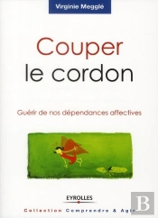 Couper Le Cordon ; Guérir De Nos Dépendances Affectives