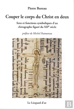 Bertrand.pt - Couper Le Corps Du Christ En Deux. Sens Et Fonctions Symboliques D'Un Chirograpphe Figure Du Xiie
