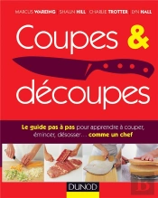 Coupes Et Découpes ; Le Guide Pas À Pas Pour Apprendre À Couper, Émincer, Désosser... Comme Un Chef