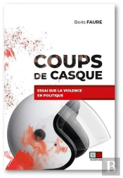 Coups De Casque : Essai Sur La Violence En Politique